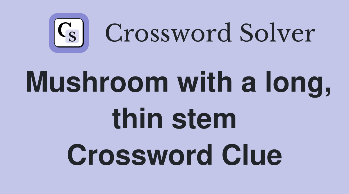Mushroom with a long, thin stem Crossword Clue Answers Crossword Solver